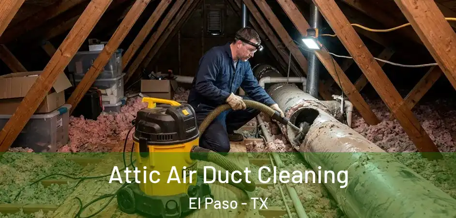  Attic Air Duct Cleaning El Paso - TX