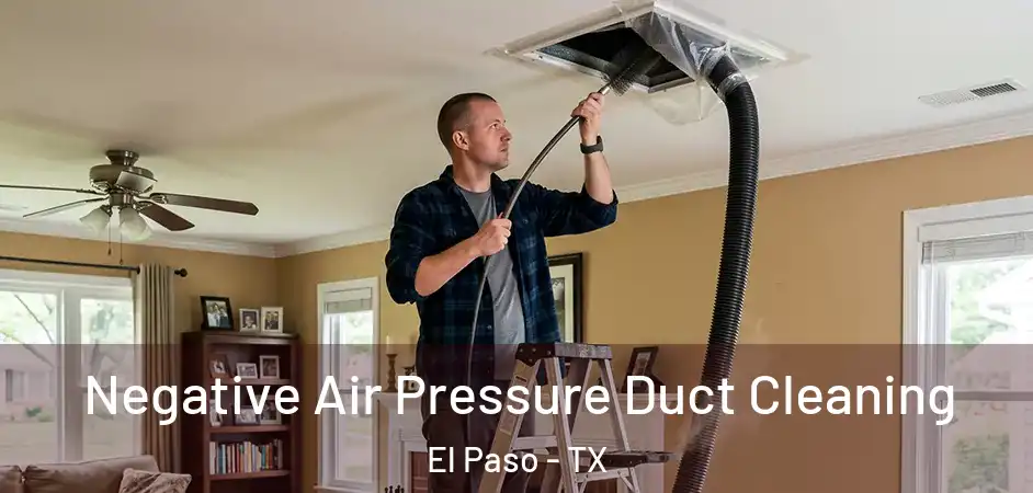 Negative Air Pressure Duct Cleaning El Paso - TX