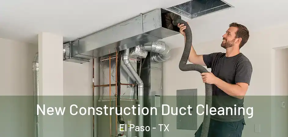  New Construction Duct Cleaning El Paso - TX