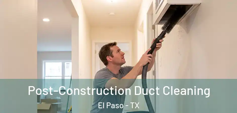  Post-Construction Duct Cleaning El Paso - TX