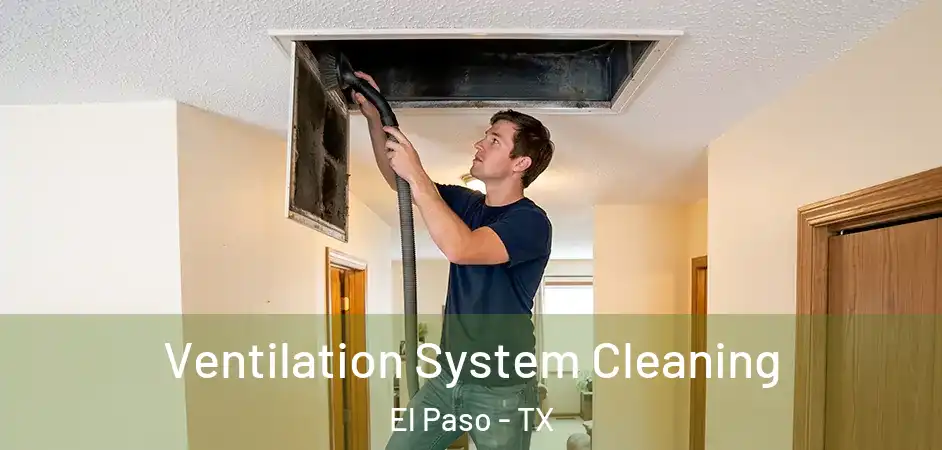 Ventilation System Cleaning El Paso - TX